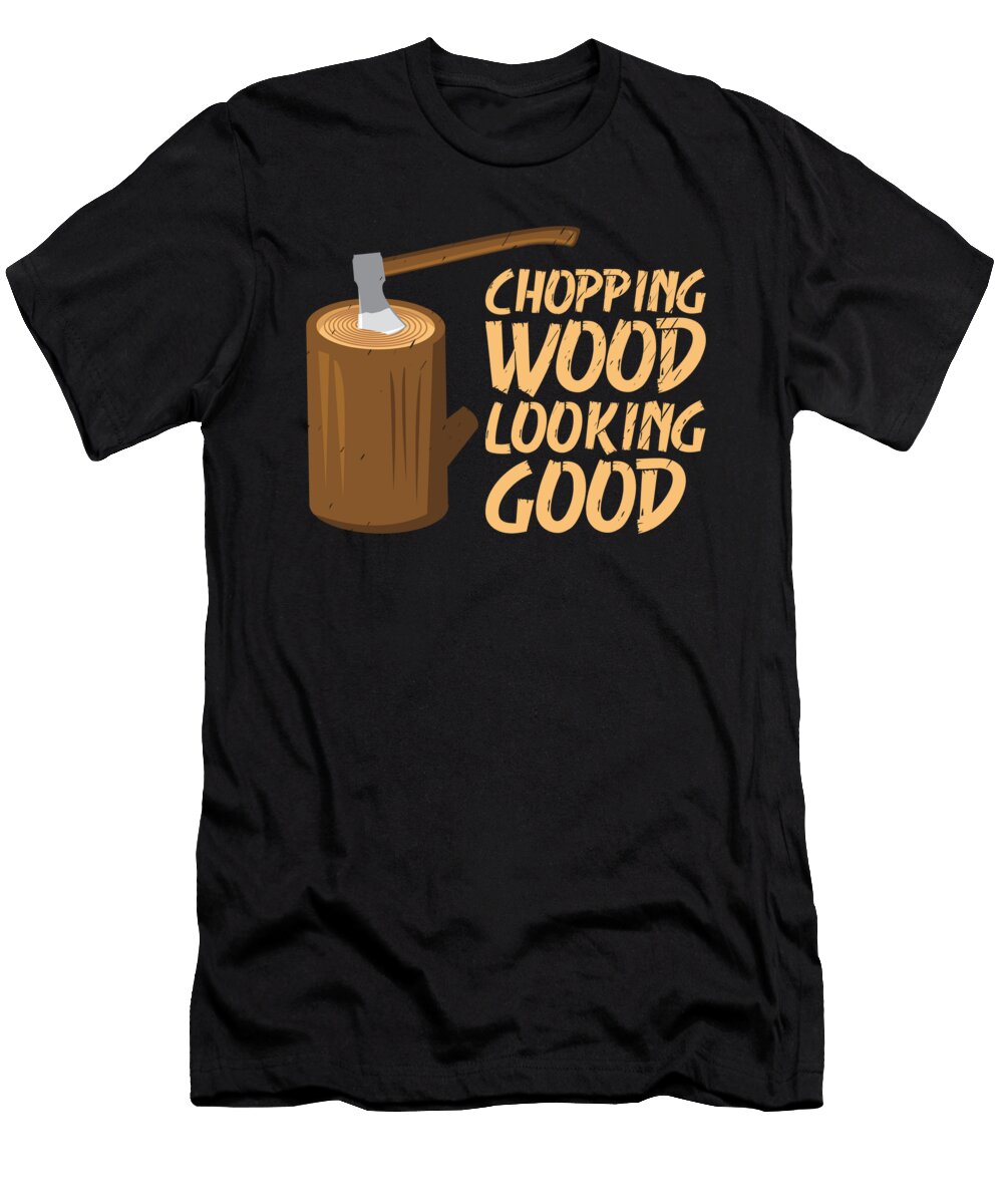 Chopping Wood Looking Good Lumberjack Forest Woodworker Toms Store T-Shirt