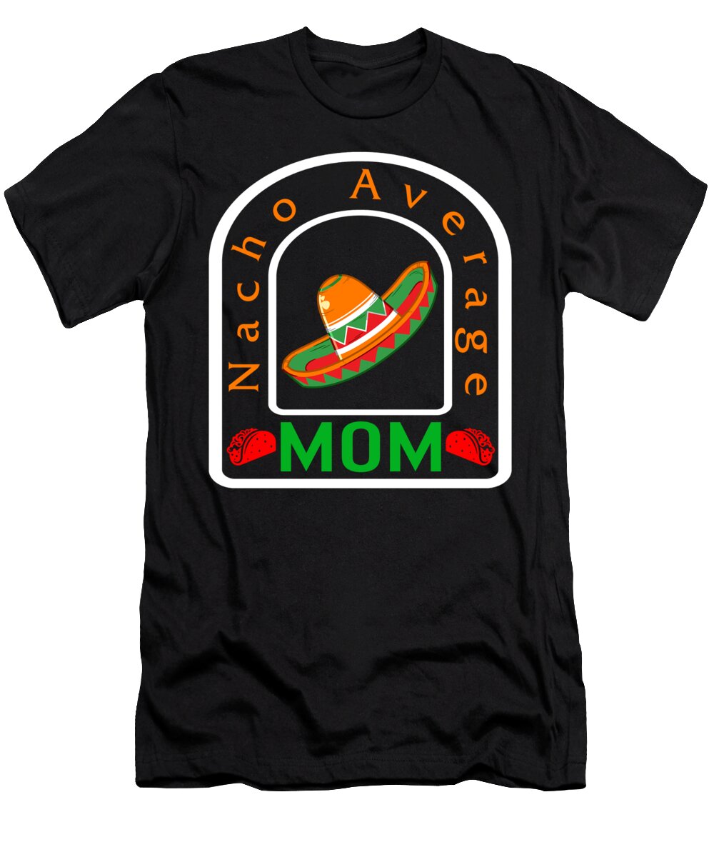 Cinco De Mayo Nacho Average Mom May 5th Mexican Sombrero Fiesta Mama Appreciation Mothers Day Gift Sifou Store T-Shirt