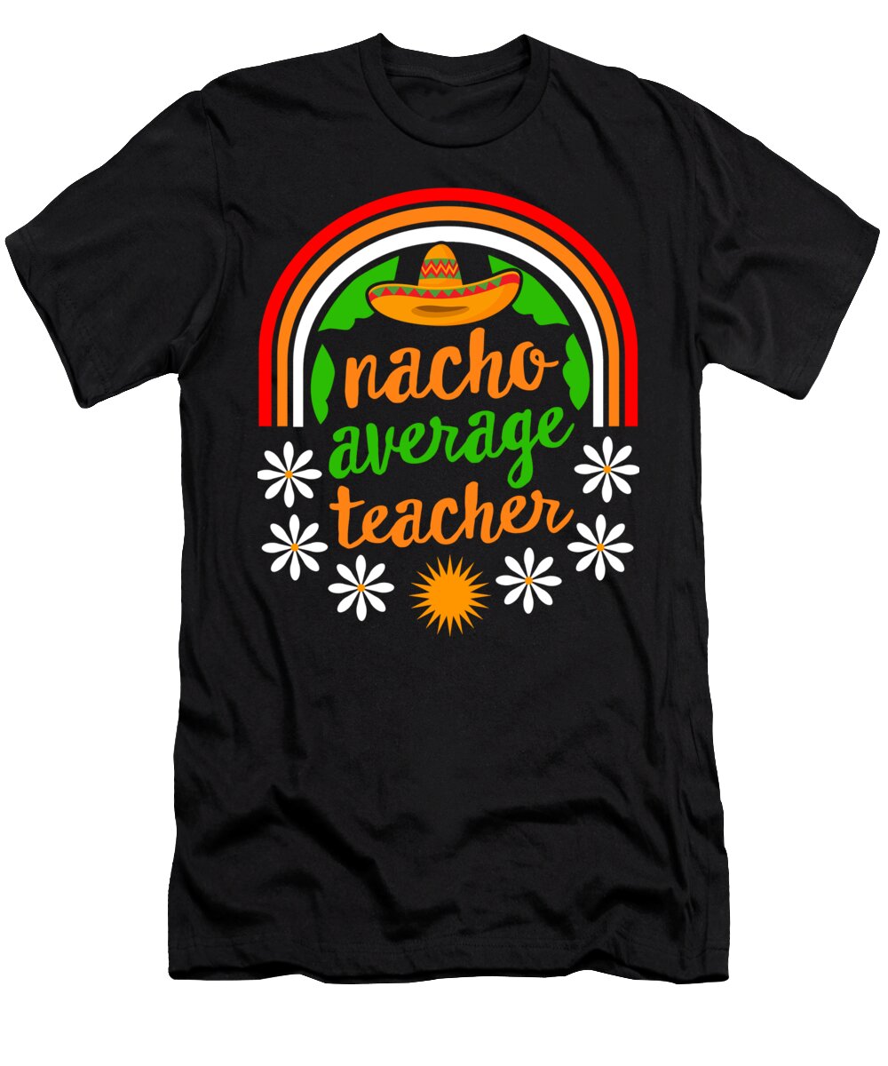 Cinco De Mayo Nacho Average Teacher May 5th Mexican Fiesta Mexico Festival Lover Teacher Appreciation Gift Sifou Store T-Shirt
