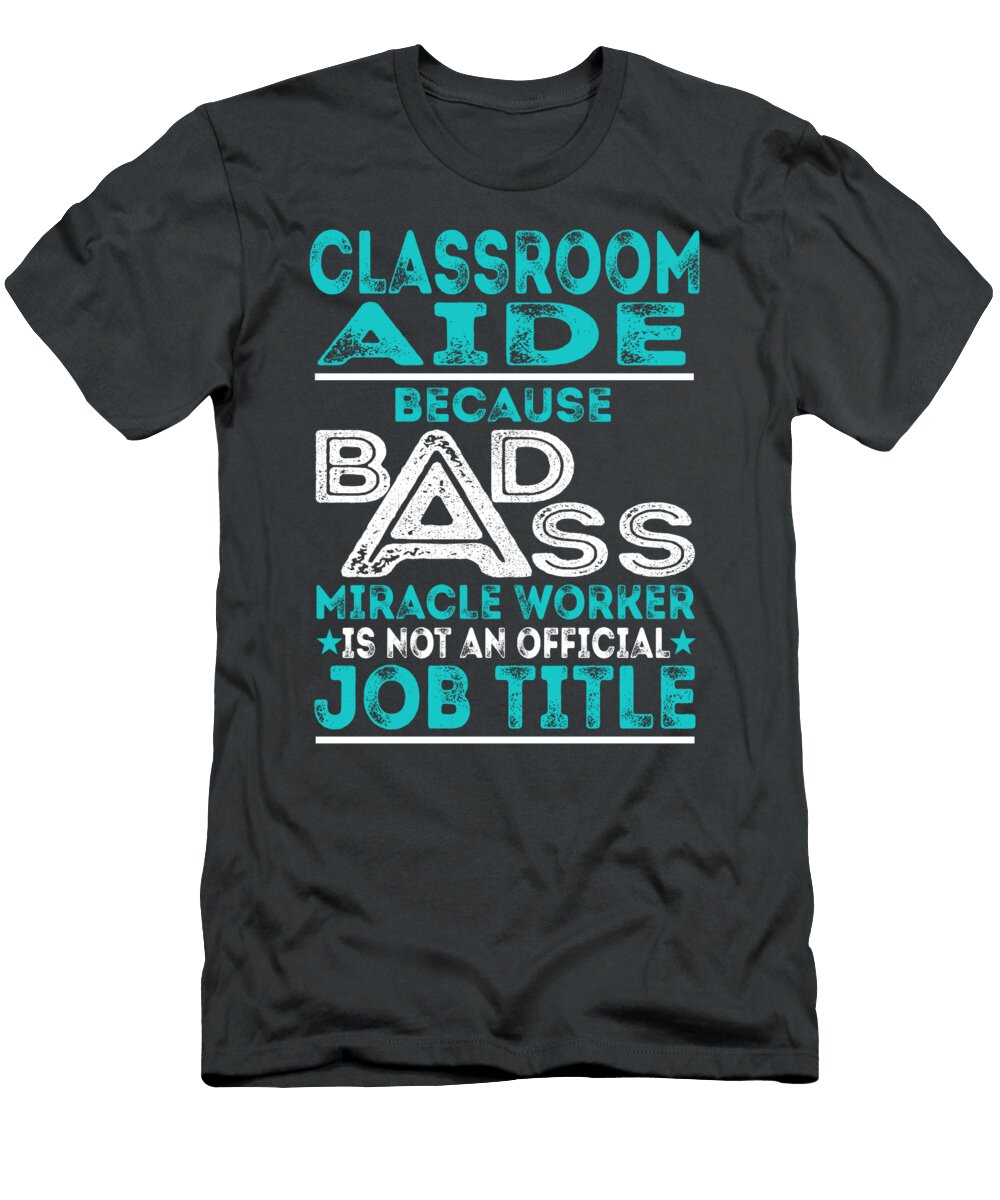Classroom Aide Because Badass Miracle Worker Job T-Shirt