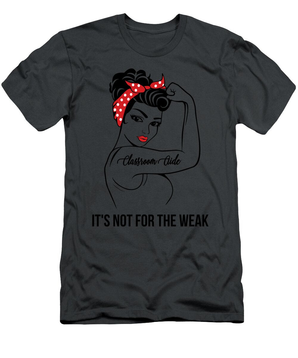 Classroom Aide Its Not for the Weak Job T-Shirt
