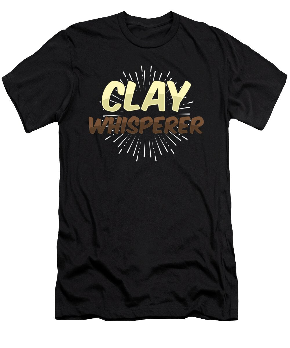 Clay Whisperer Pottery Ceramics Sculpture Job Gift Thomas Larch T-Shirt