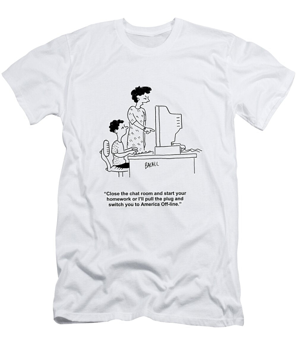 Close the Chat Room and Start Your Homework or Ill Pull Aaron Bacall No Index T-Shirt