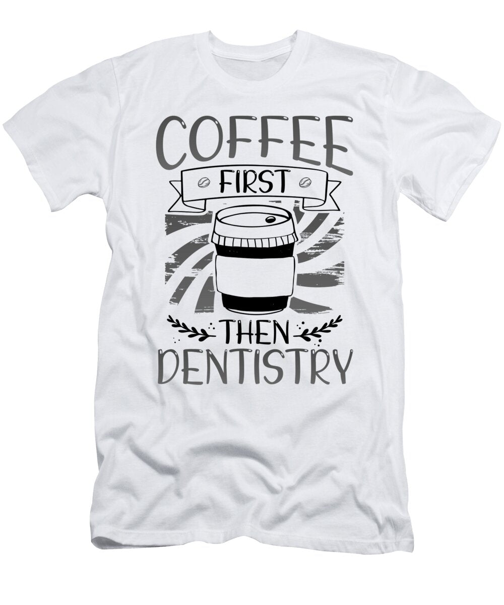 Coffee First Then Dentistry Coffee Drinking Dentist Gift Ideas Kanig Designs T-Shirt