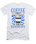 Coffee First Then Dentistry Coffee Drinking Dentist Gifts Kanig Designs T-Shirt