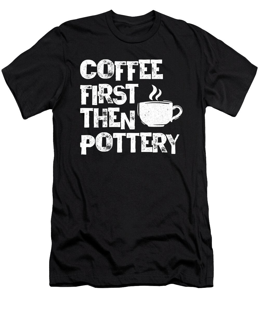 Coffee First Then Pottery Ceramics Porcelain Gift Thomas Larch T-Shirt