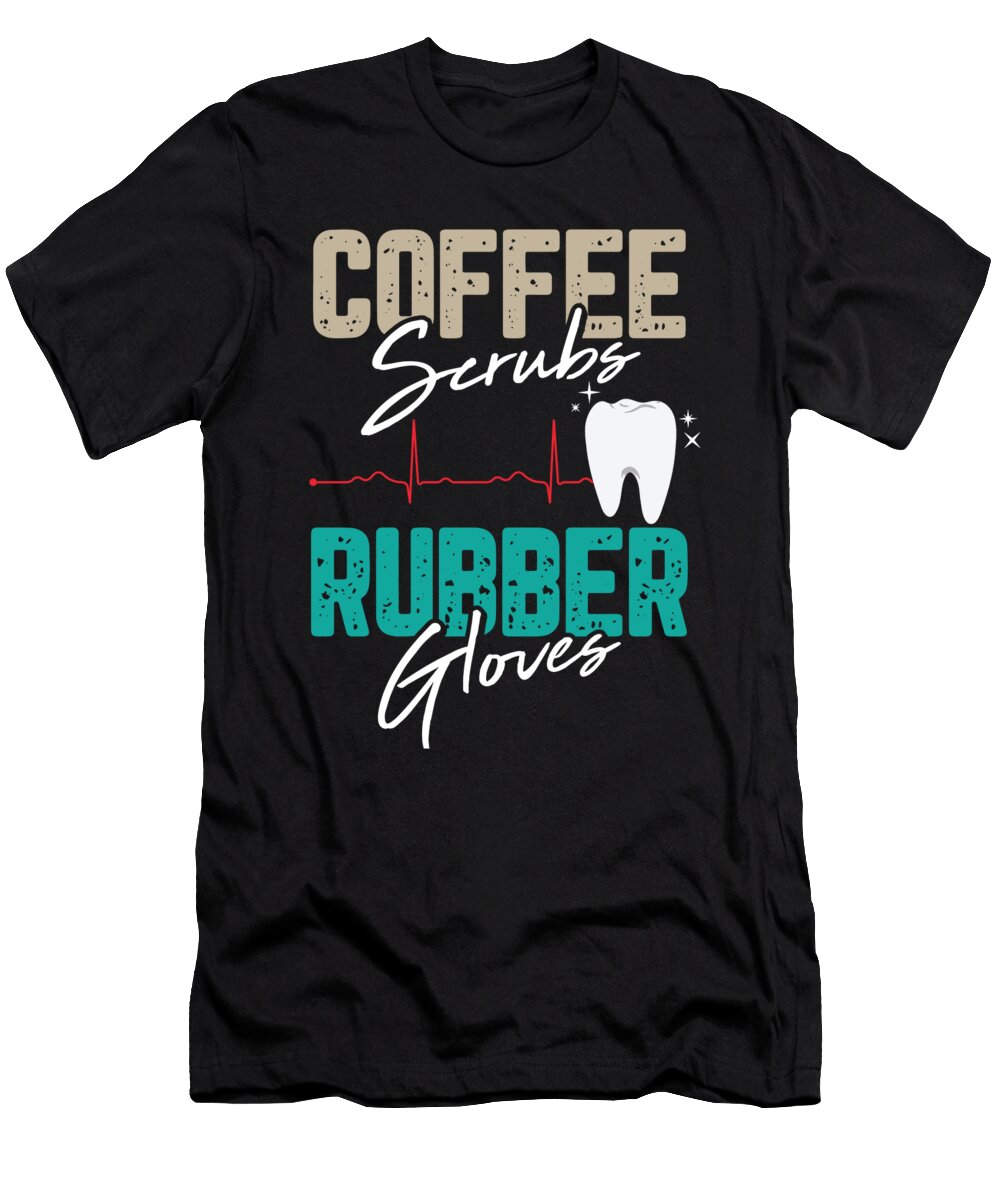 Coffee Scrubs Rubber Gloves Dental Hygienist for a Dentist Tom Schiesswald T-Shirt