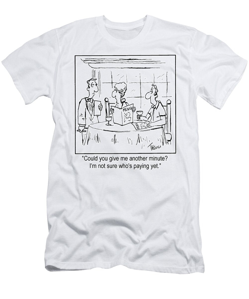 Could You Give Me Another Minute Im Not Sure Whos Paying Ron Therien T-Shirt