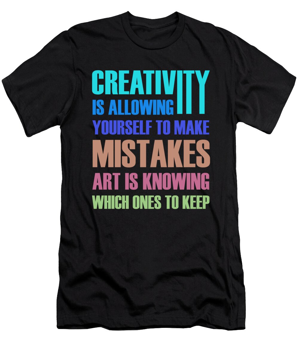 Creativity Is Allowing Yourself to Make Mistakes Art Is Knowing 1 Kaylin Watchorn T-Shirt