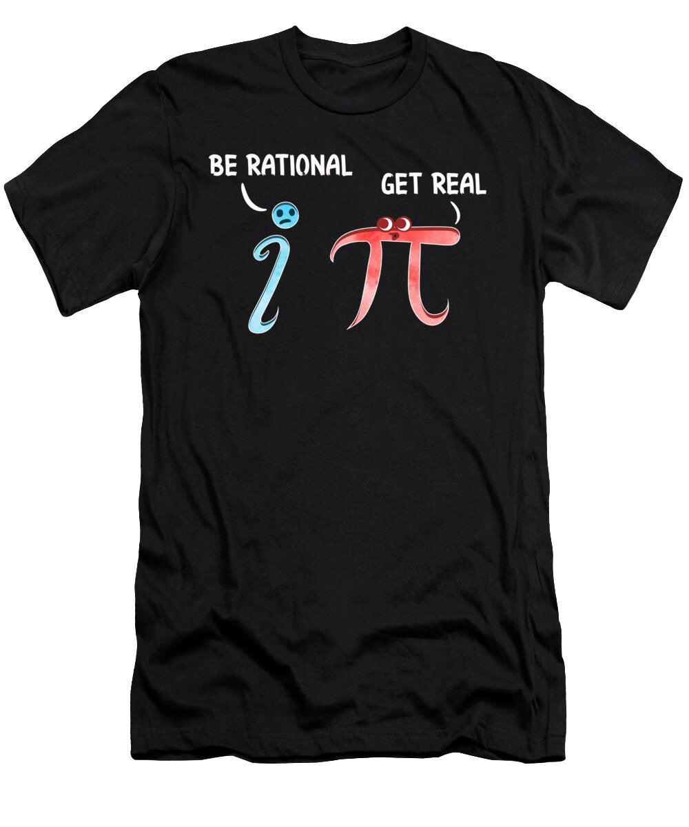 Cute Funny Be Rational Get Real Mathematics Pun the Perfect Presents T-Shirt