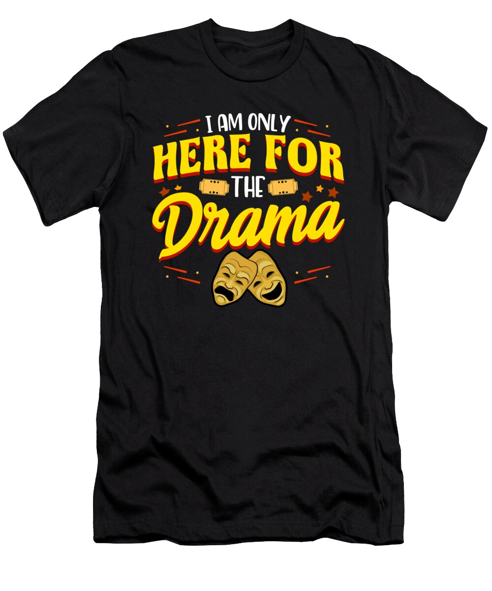 Cute Funny I Am Only Here for the Drama Theater the Perfect Presents T-Shirt