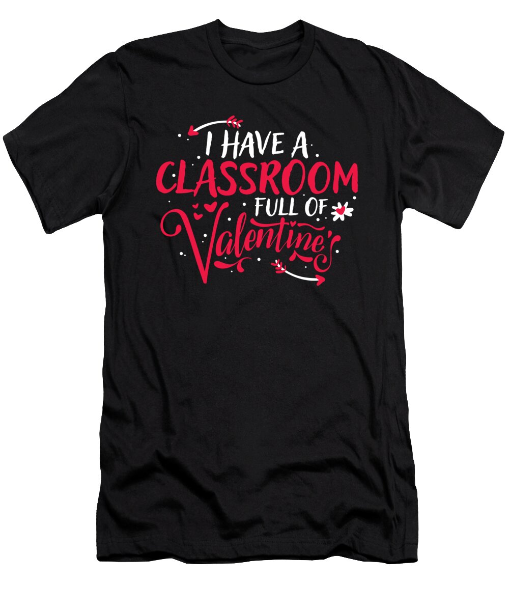 Cute I Have a Classroom Full of Valentines Teacher the Perfect Presents T-Shirt
