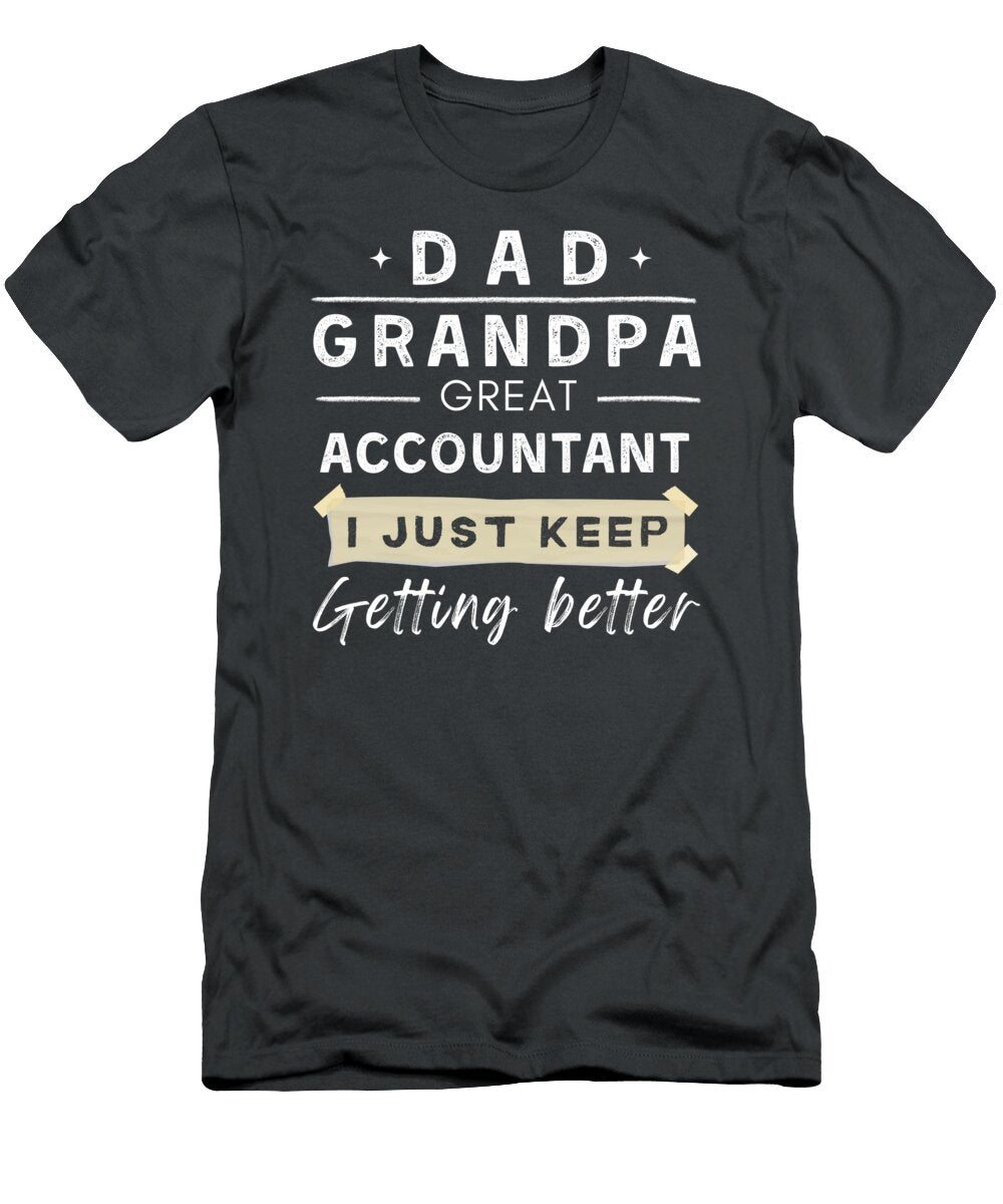 Dad Grandpa Great Accountant I Just Keep Getting Better Funny Awesome Store T-Shirt