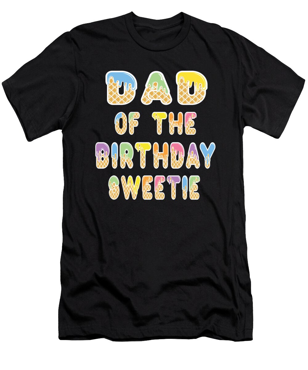 Dad of the Birthday Sweetie Girl Icecream Themed Party Product Art Grabitees T-Shirt