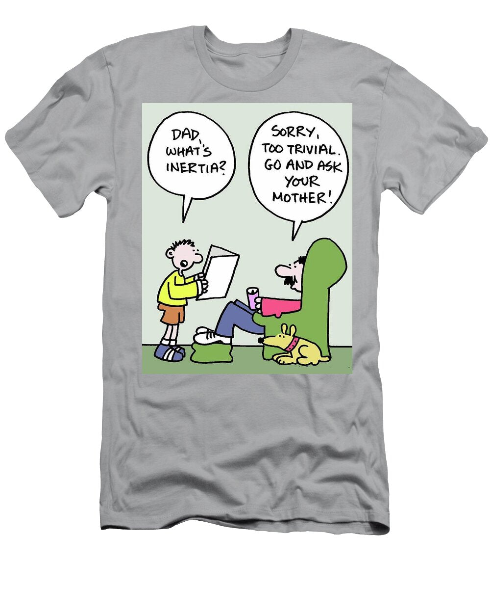 Dad Whats Inertia Sorry Too Trivial Go and Ask Mike Flanagan T-Shirt