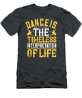 Dancer Gift Dance Is the Timeless Interpretation of Life Funny Dancing Funnygiftscreation T-Shirt