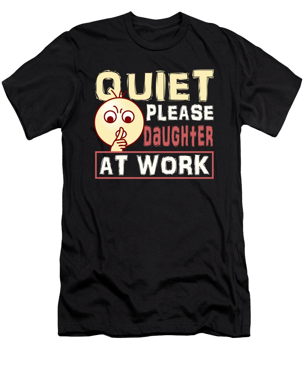 Daughter Gift Quiet Please Daughter At Work Daughter Working Kanig Designs T-Shirt