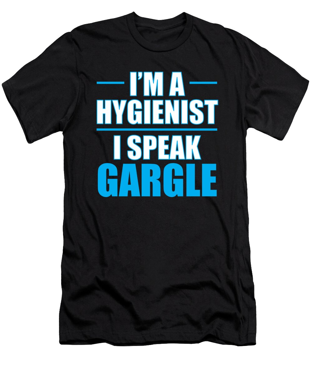 Dental Hygienist Im a Hygienist I Speak Gargle Kanig Designs T-Shirt