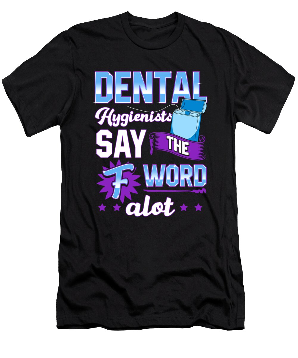 Dental Hygienists Say the F Word Alot Floss Pun the Perfect Presents T-Shirt