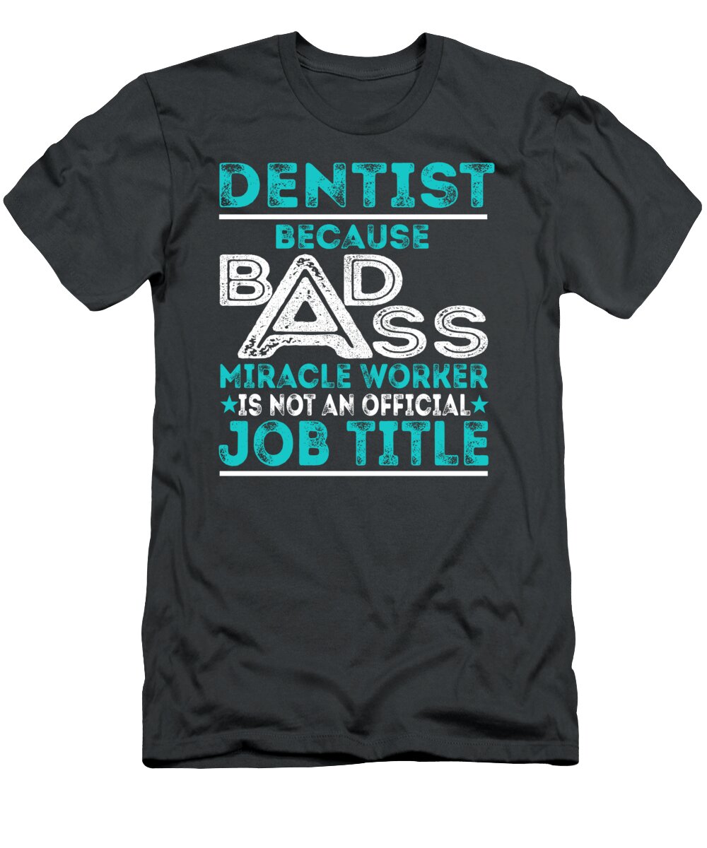 Dentist Because Badass Miracle Worker Job T-Shirt
