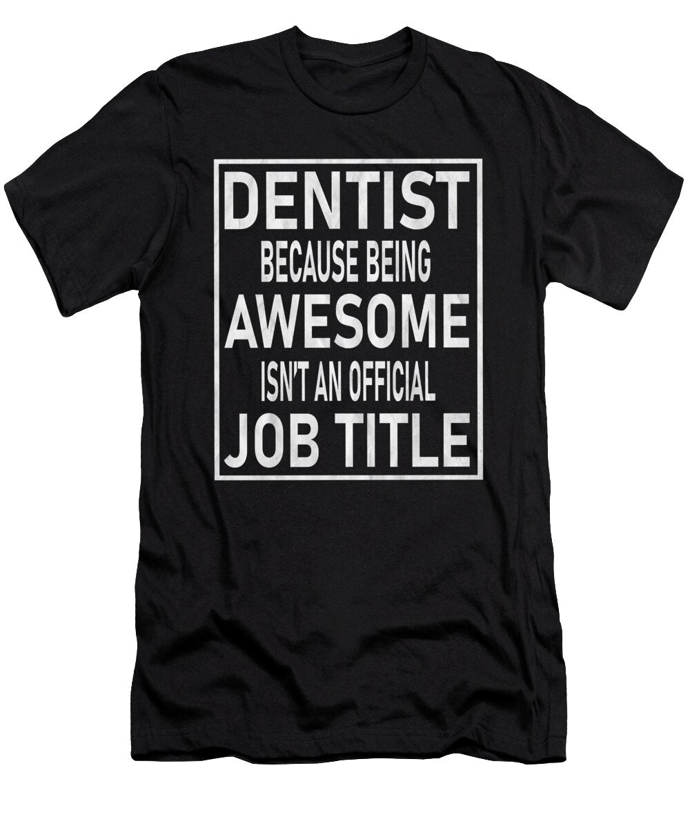 Dentist Because Being Awesome Isnt an Official Job Title Graphic Art Grabitees T-Shirt