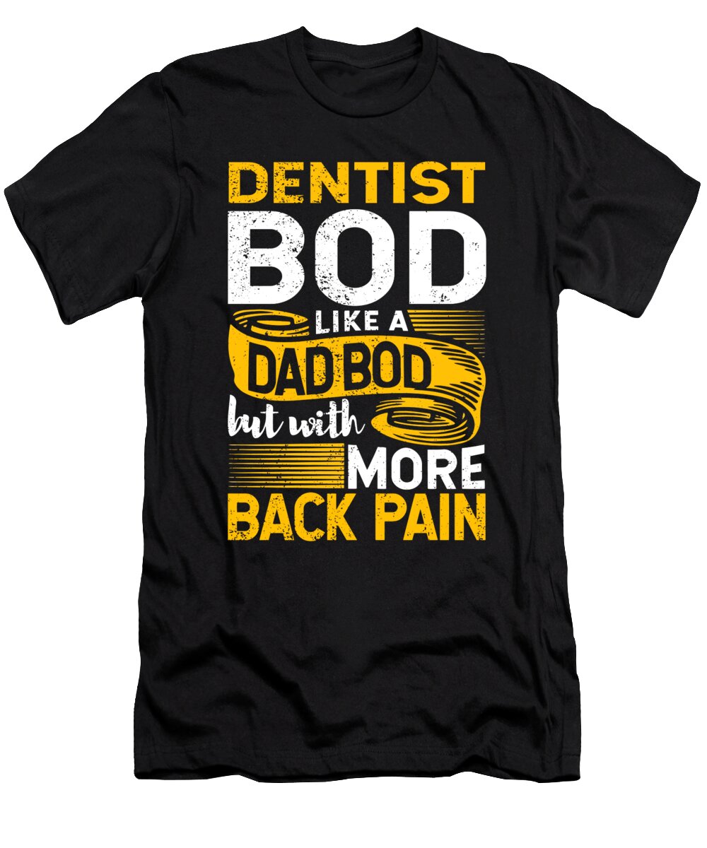 Dentist Bod Like a Dad Bod Funny Dentistry Fathers Day Maximus Designs T-Shirt