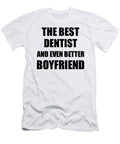 Dentist Boyfriend Funny Gift Idea for Bf Gag Inspiring Joke the Best and Even Better Funny Gift Ideas T-Shirt