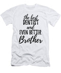 Dentist Brother Funny Gift Idea for Sibling Gag Inspiring Joke the Best and Even Better Funny Gift Ideas T-Shirt