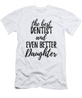 Dentist Daughter Funny Gift Idea for Girl Gag Inspiring Joke the Best and Even Better Funny Gift Ideas T-Shirt