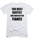 Dentist Fiance Funny Gift Idea for Betrothed Gag Inspiring Joke the Best and Even Better Funny Gift Ideas T-Shirt
