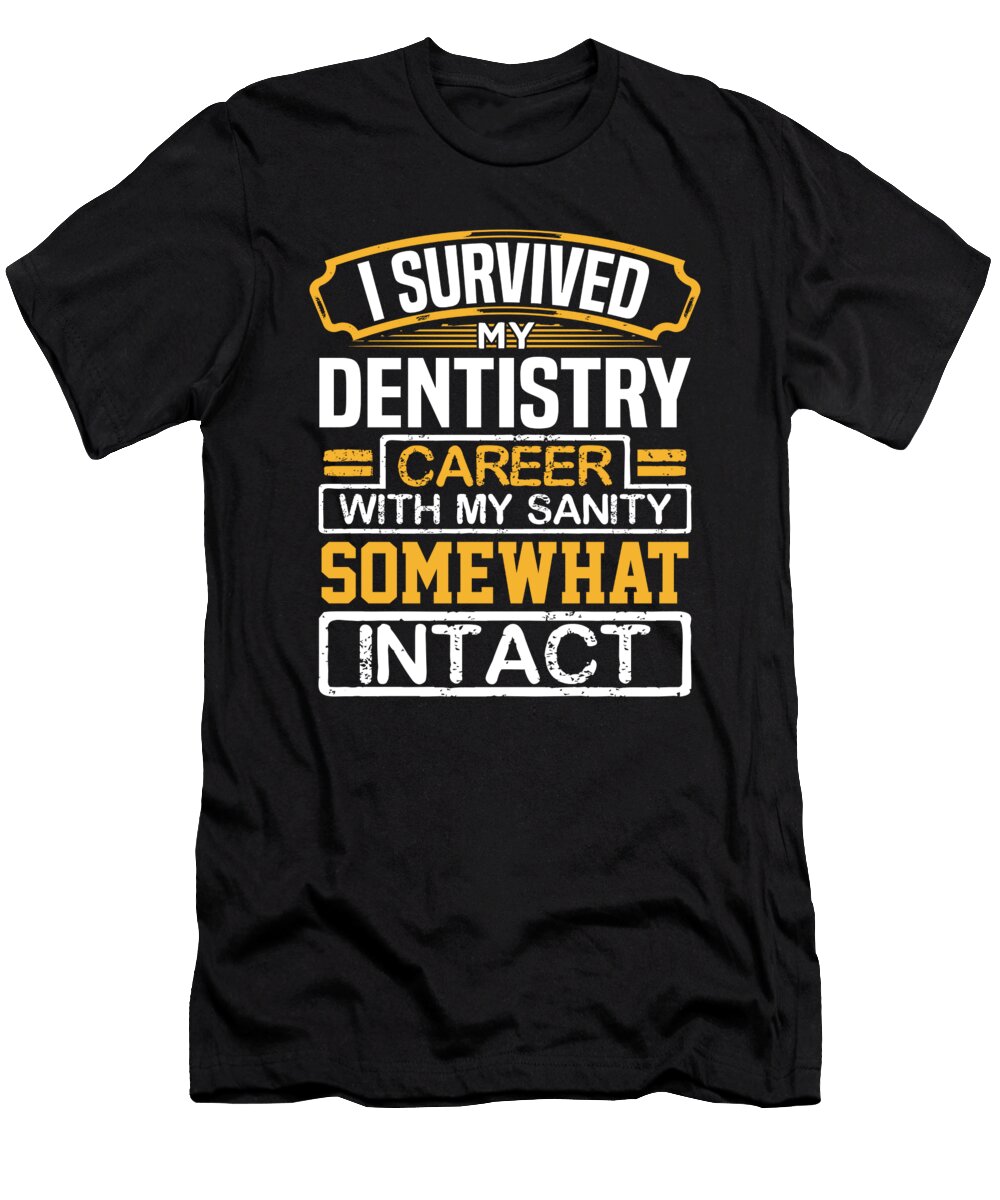 Dentist Gift I Survived My Dentistry Career with My Sanity Somewhat Intact Dentist Kanig Designs T-Shirt
