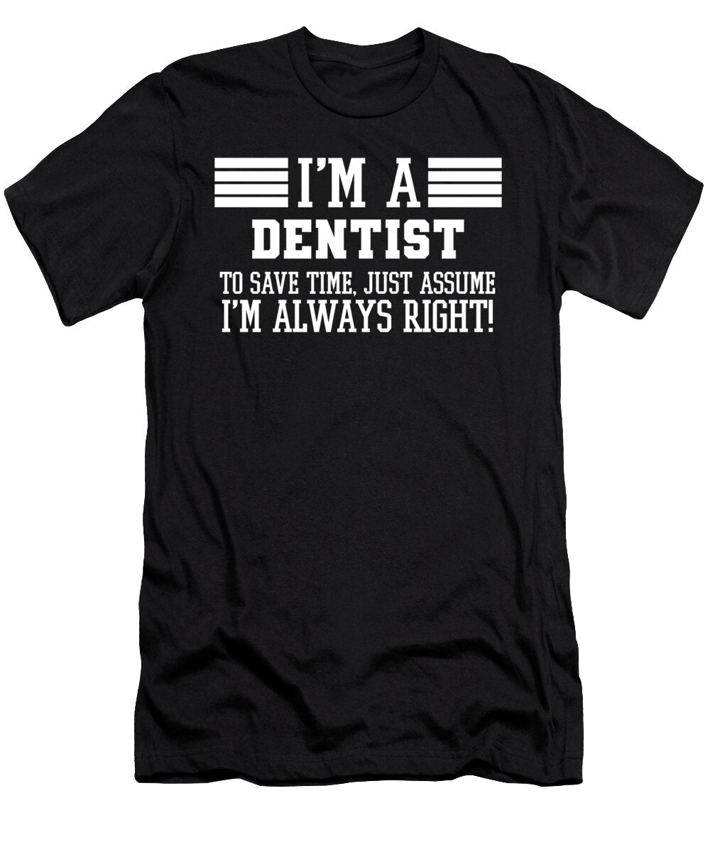 Dentist Gift Im a Dentist to Save Time Just Assume Im Always Right Gift for Funny Coworker Boss Mug Gift Orange Pieces T-Shirt