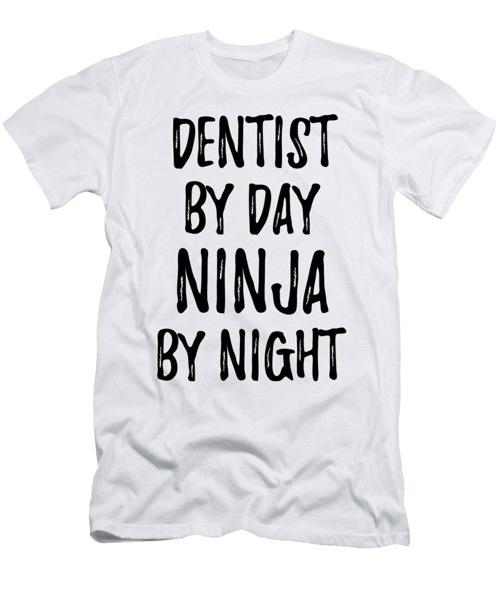 Dentist Gift Ninja By Day Dentist By Night Funny Gift Ideas T-Shirt