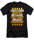 Dentist Gift Visit Your Dentist You Cant Brace Yourself Orthodondist Gift Kanig Designs T-Shirt