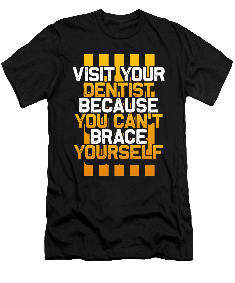 Dentist Gift Visit Your Dentist You Cant Brace Yourself Orthodondist Gift Kanig Designs T-Shirt