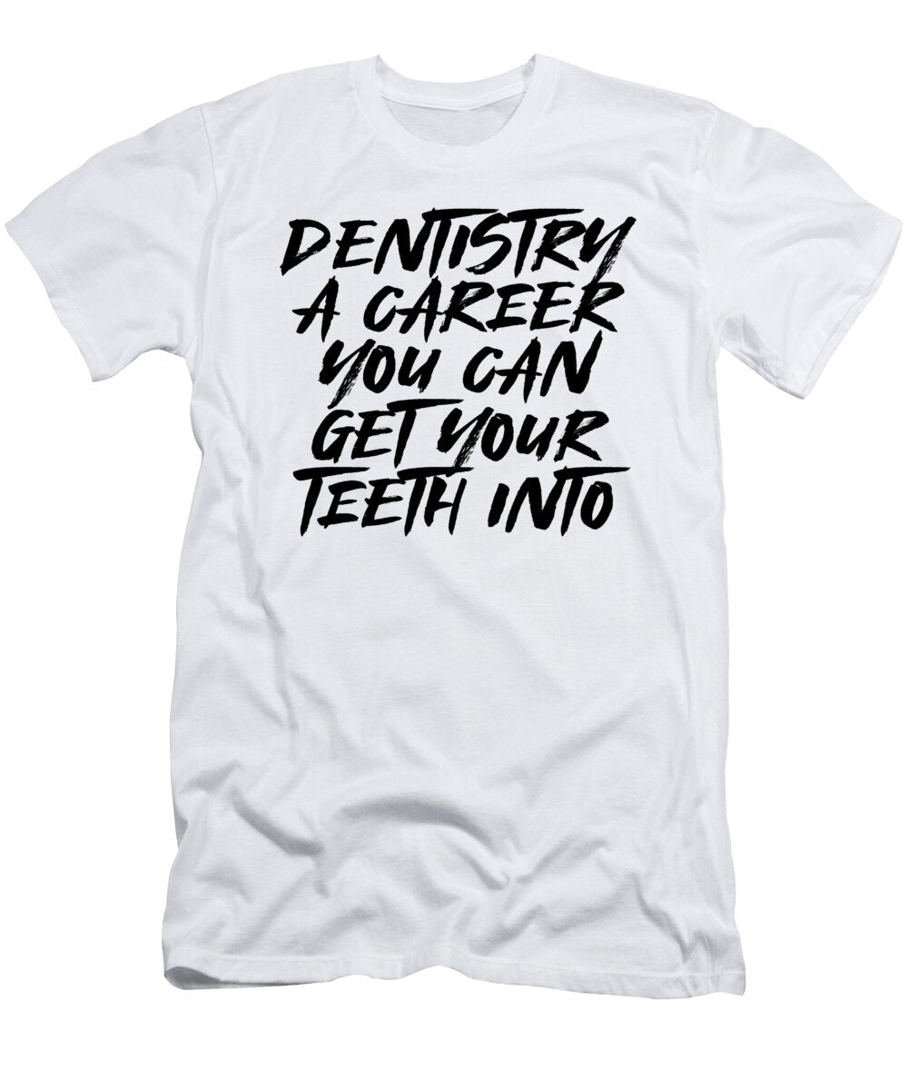 Dentist Gifts Dentistry a Career Get Teeth Into Dentistry Kanig Designs T-Shirt
