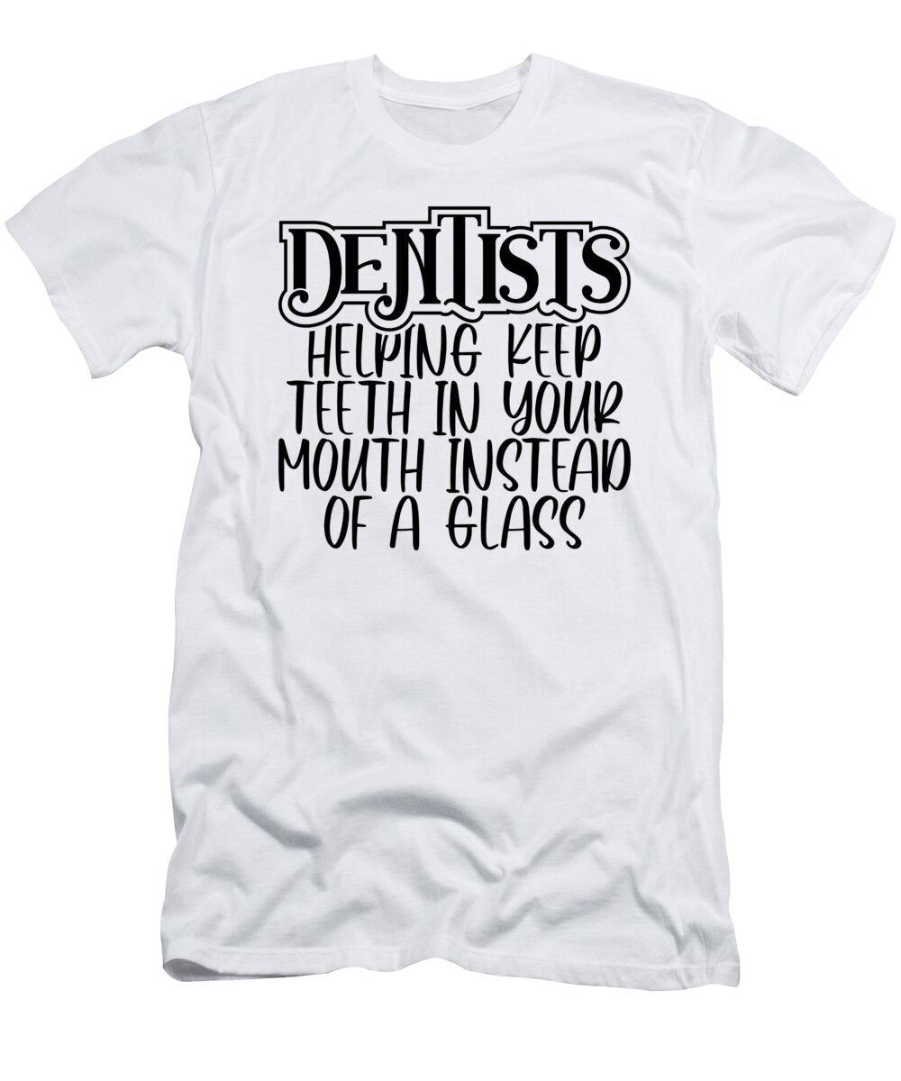 Dentist Gifts Dentists Keep Teeth in Mouth Instead of Glass Dentistry Gift Kanig Designs T-Shirt