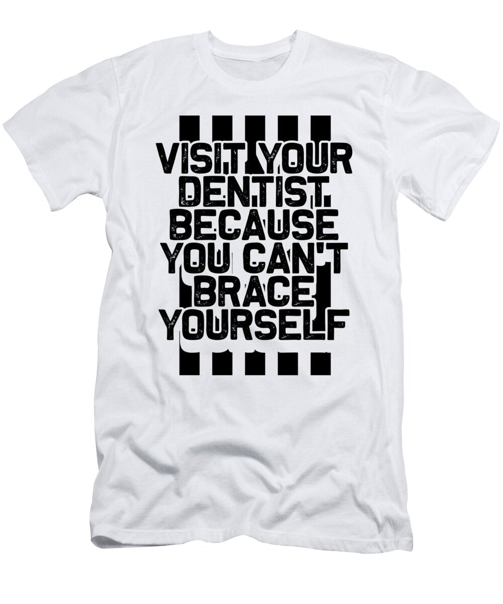 Dentist Gifts Visit Your Dentist You Cant Brace Yourself Orthodondist Gift Kanig Designs T-Shirt