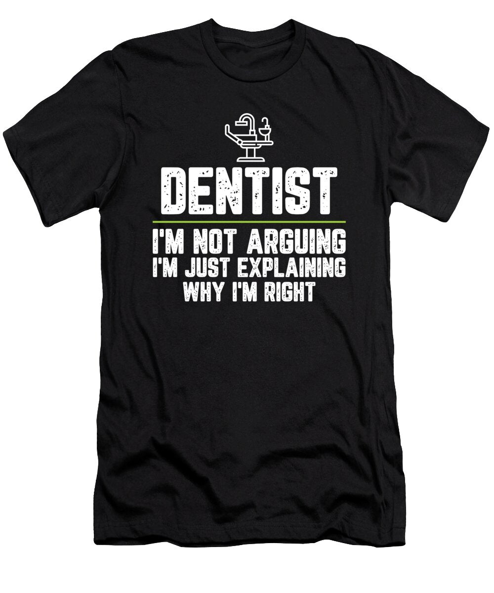 Dentist Im Not Arguing Im Just Explaining Why Im Right Dentist Gift Funny Novelty Gag Gift Office Desk Boss Gift Orange Pieces T-Shirt