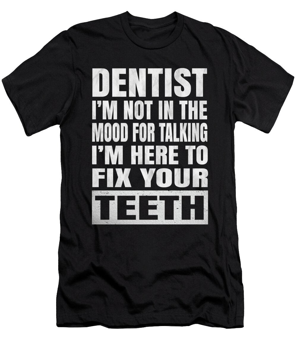 Dentist Im Not in the Mood for Talking Dental Surgeon Print Art Grabitees T-Shirt