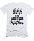 Dentist Mother Funny Gift Idea for Mom Gag Inspiring Joke the Best and Even Better Funny Gift Ideas T-Shirt