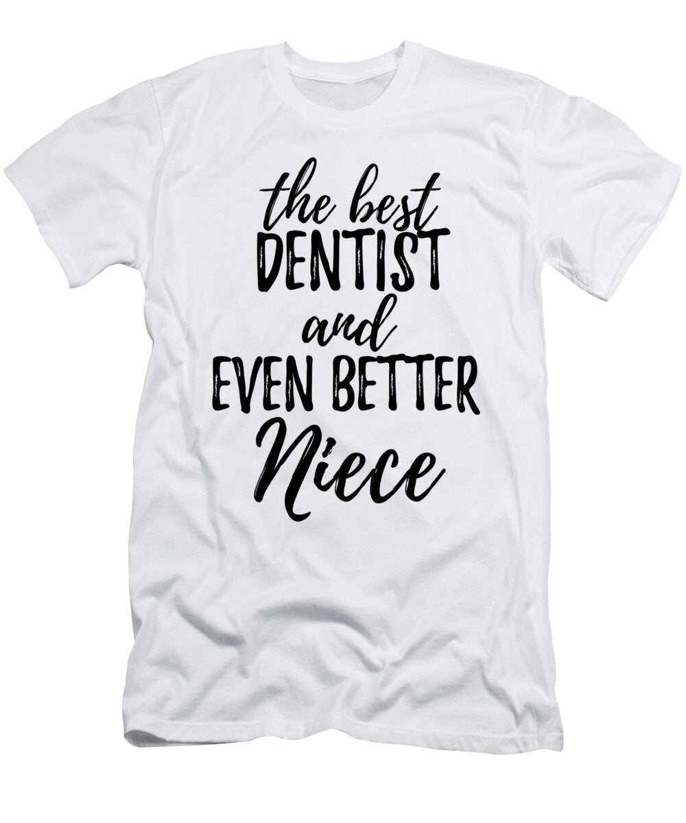 Dentist Niece Funny Gift Idea for Nieces Gag Inspiring Joke the Best and Even Better Funny Gift Ideas T-Shirt