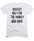Dentist Only for the Money and Fame Funny Gift Ideas T-Shirt
