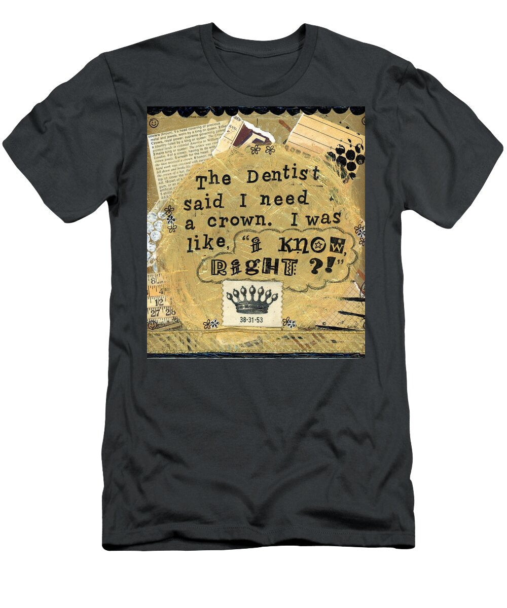 Dentist Says I Need a Crown Mary Beth Harris Maassen T-Shirt