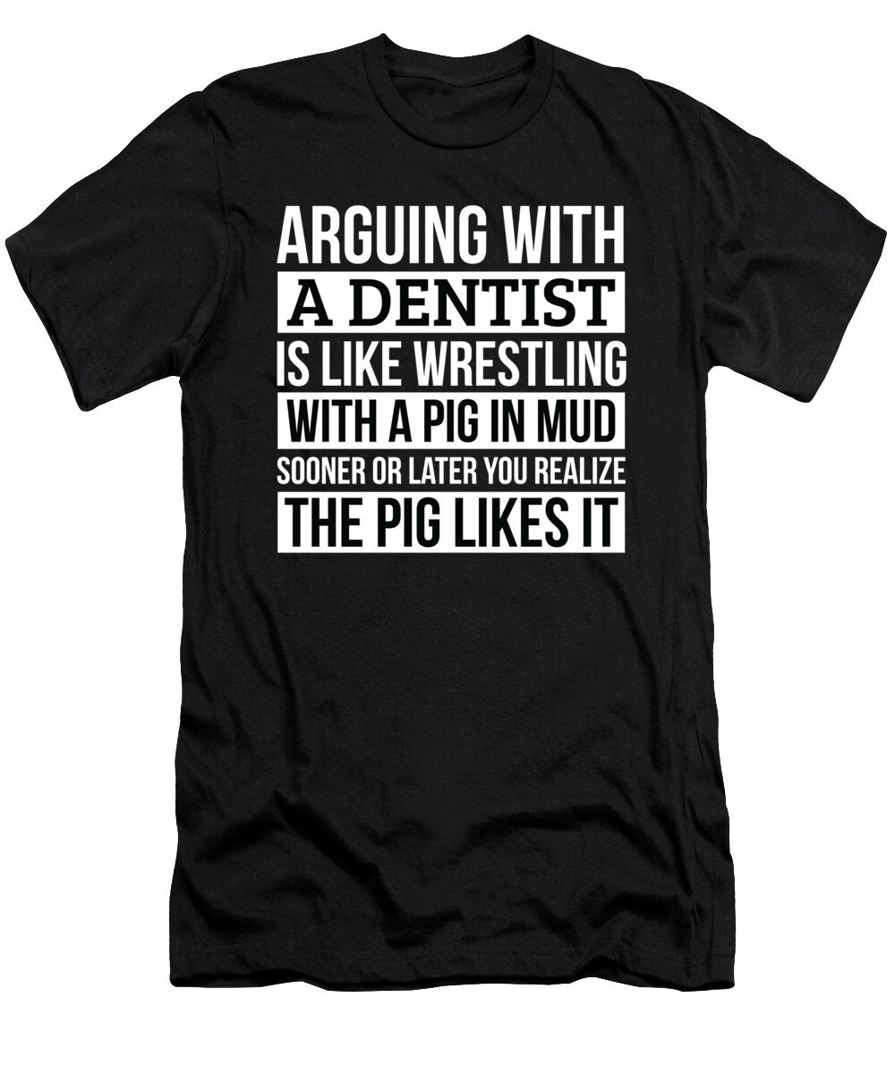 Dentist Like Arguing with a Pig in Mud Dentist Gifts Funny Saying Gag Gift Office Desk Boss Gift Orange Pieces T-Shirt