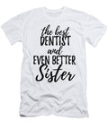 Dentist Sister Funny Gift Idea for Sibling Gag Inspiring Joke the Best and Even Better Funny Gift Ideas T-Shirt