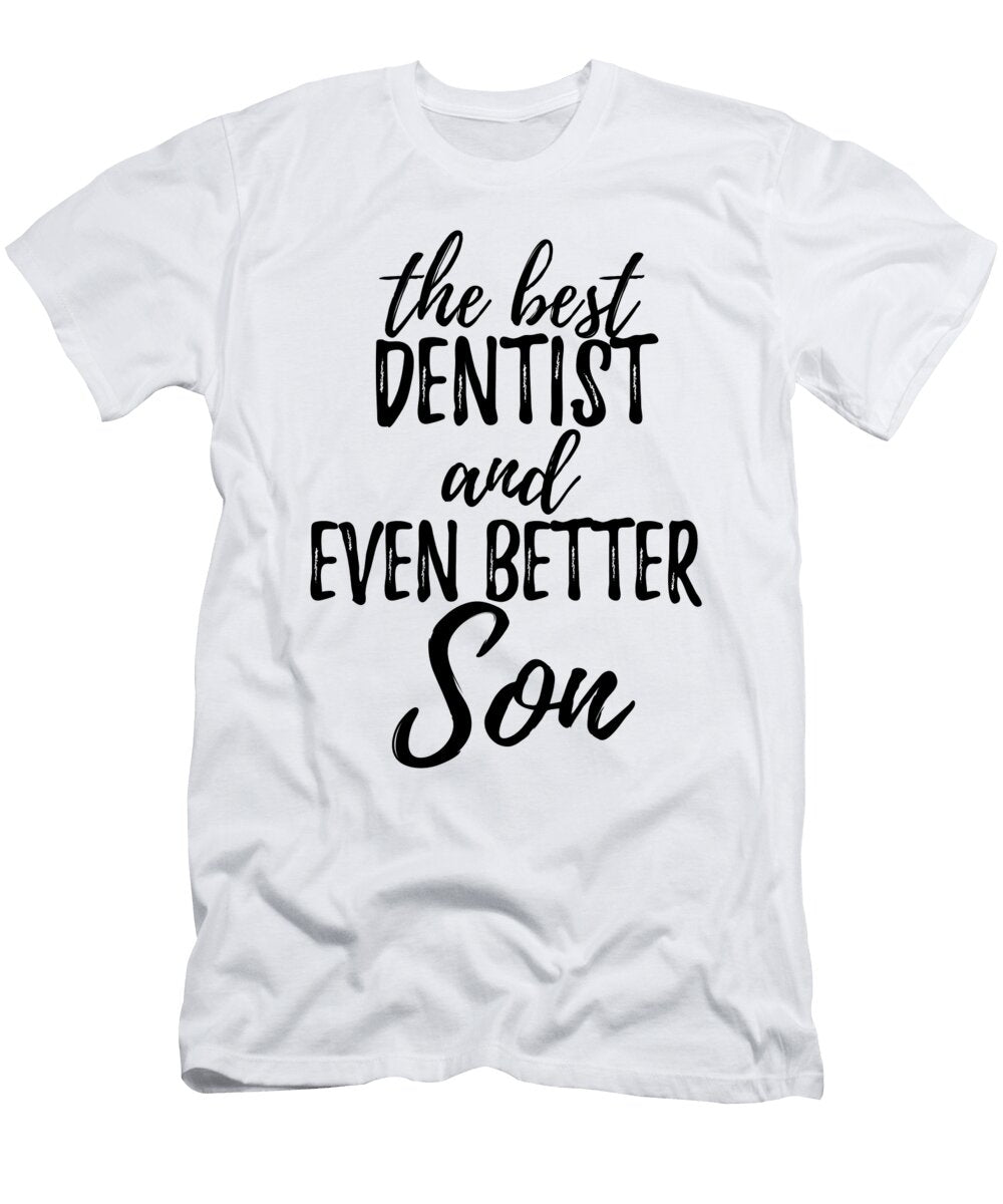 Dentist Son Funny Gift Idea for Child Gag Inspiring Joke the Best and Even Better Funny Gift Ideas T-Shirt