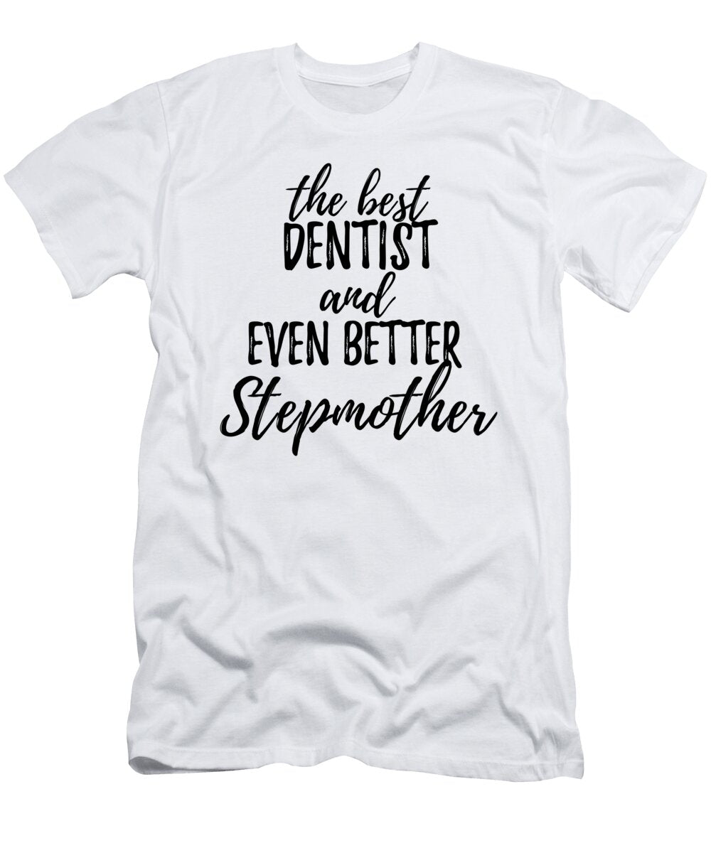 Dentist Stepmother Funny Gift Idea for Stepmom Gag Inspiring Joke the Best and Even Better Funny Gift Ideas T-Shirt