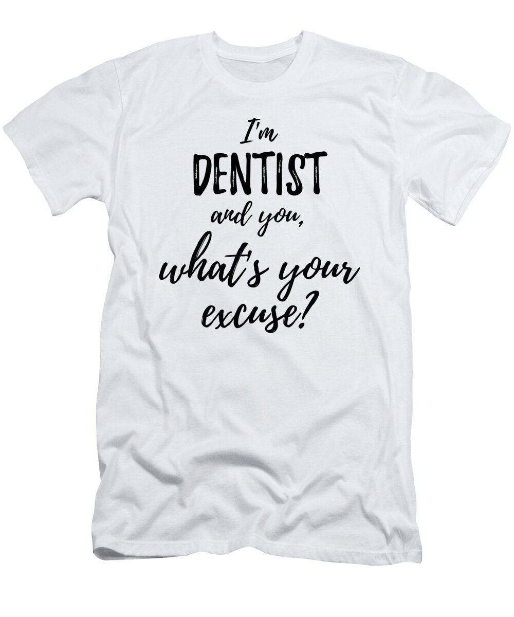 Dentist Whats Your Excuse Funny Gift Idea for Coworker Office Gag Job Joke Funny Gift Ideas T-Shirt