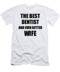 Dentist Wife Funny Gift Idea for Spouse Gag Inspiring Joke the Best and Even Better Funny Gift Ideas T-Shirt